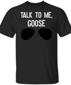 Talk To Me Goose Wear Sunglass T Shirt.jpg