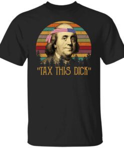 Tax This Dick Benjamin Franklin T Shirt.jpg