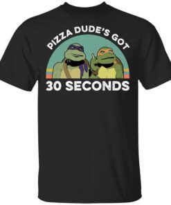 Teenage Mutant Ninja Turtles Pizza Dudes Got 30 Seconds T Shirt.jpg