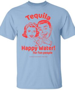 Tequila Happy Water For Fun People T Shirt.jpg