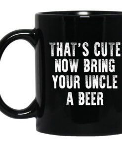 Thats Cute Now Bring Your Uncle A Beer Mug.jpg