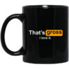 Thats Gross I Love It Mug.jpg