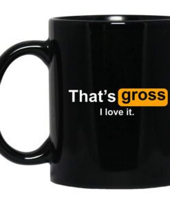 Thats Gross I Love It Mug.jpg