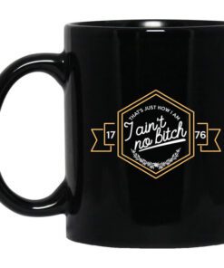 Thats Just How I Am I Aint No Bitch 1776 Mug.jpg