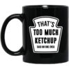 Thats Too Much Ketchup Said No One Ever Mug.jpg