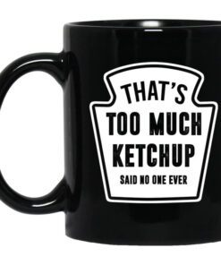 Thats Too Much Ketchup Said No One Ever Mug.jpg