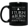 Thats What I Do I Turn Burn And I Know Things Mug.jpg