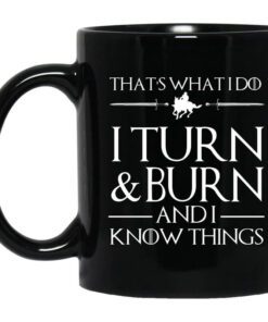 Thats What I Do I Turn Burn And I Know Things Mug.jpg