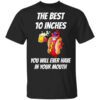 The Best 10 Inches You Will Ever Have In Your Mouth T Shirt.jpg