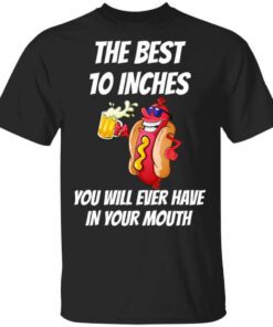 The Best 10 Inches You Will Ever Have In Your Mouth T Shirt.jpg