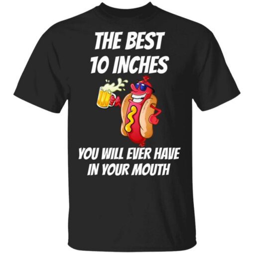 The Best 10 Inches You Will Ever Have In Your Mouth T Shirt.jpg