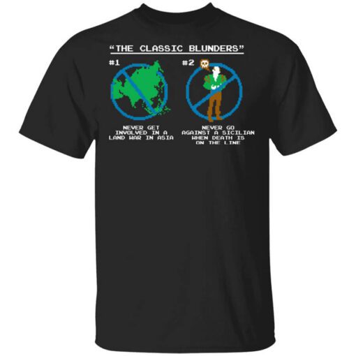 The Classic Blunders Never Get Involved In A Land War In Asia Never Go Against A Sicilian When Death Is On The Line T Shirt.jpg