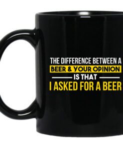 The Difference Between A Beer Your Opinion Is That I Asked For A Beer Mug.jpg