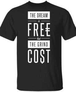 The Dream Is Free But The Grind Cost T Shirt.jpg