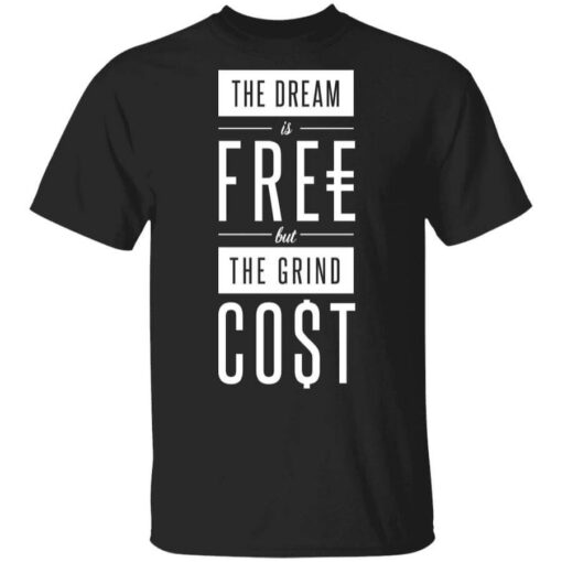 The Dream Is Free But The Grind Cost T Shirt.jpg