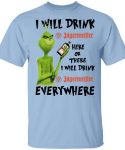 The Grinch I Will Drink Jagermeister Here Or There I Will Drink Jagermeister Everywhere T Shirt.jpg