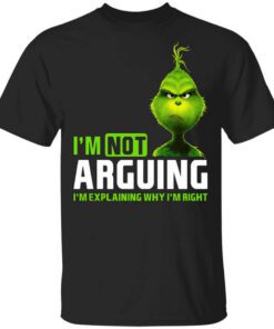 The Grinch Im Not Arguing Im Explaining Why Im Right T Shirt.jpg