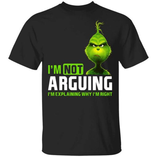 The Grinch Im Not Arguing Im Explaining Why Im Right T Shirt.jpg