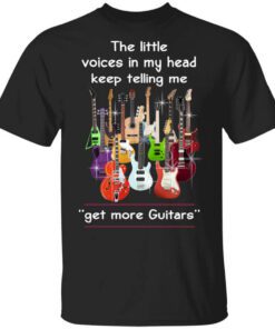 The Little Voices In My Head Keep Telling Me Get More Guitars T Shirt.jpg