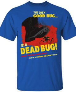 The Only Good Bug Is A Dead Bug Would You Like To Know More Enlist In The Mobile Infantry Today Shirt.jpg