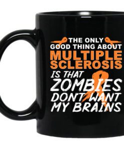 The Only Good Thing About Multiple Sclerosis Is That Zombies Dont Want My Brains Mug.jpg