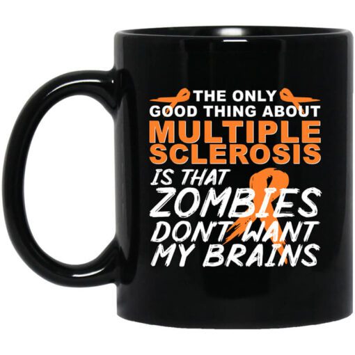 The Only Good Thing About Multiple Sclerosis Is That Zombies Dont Want My Brains Mug.jpg