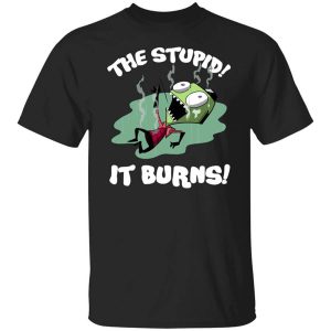 The Stupid It Burns Invader Zim T Shirt