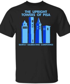 The Upright Towers Of Pisa Quietly Celebrating Competence Shirt.jpg