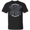 The World Doesnt Punish The Sinners Thugs Or Monsters It Punishes The Weak T Shirt.jpg