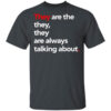 They Are The They They Are Always Talking About T Shirt.jpg