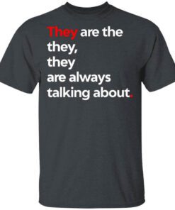 They Are The They They Are Always Talking About T Shirt.jpg