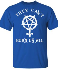 They Cant Burn Us All Shirt.jpg