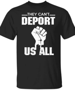 They Cant Deport Us All Shirt.jpg