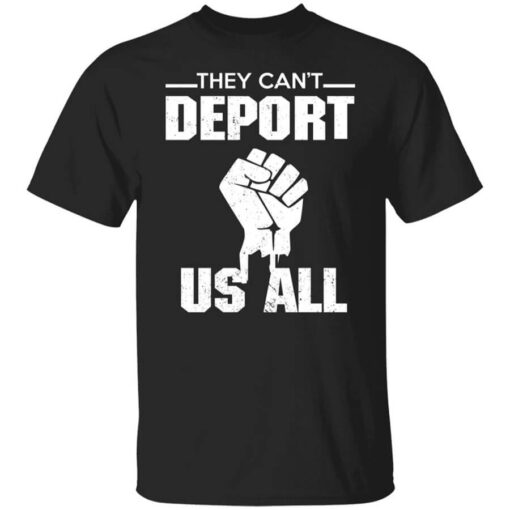 They Cant Deport Us All Shirt.jpg