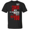 They Curse You With The Same Mouth They Used To Beg You T Shirt.jpg