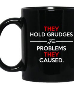 They Hold Grudges For Problems They Caused Mug.jpg