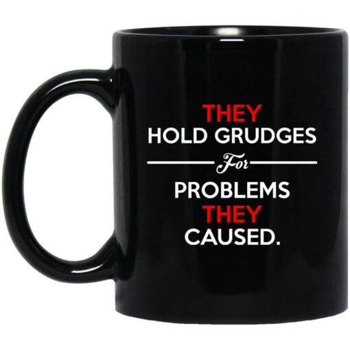 They Hold Grudges For Problems They Caused Mug.jpg