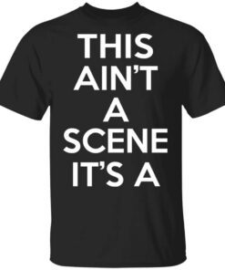 This Aint A Scene Its A Gah Deh Arh Reh T Shirt.jpg