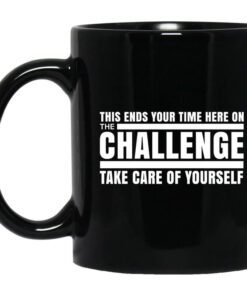 This Ends Your Time Here On The Challenge Take Care Of Yourself Mug.jpg