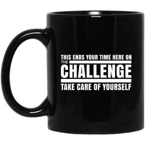 This Ends Your Time Here On The Challenge Take Care Of Yourself Mug.jpg