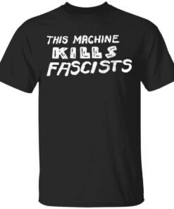 This Machine Kills Fascists T Shirt.jpg