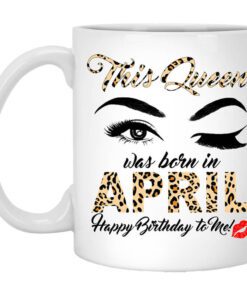 This Queen Was Born In April Happy Birthday To Me Mug.jpg