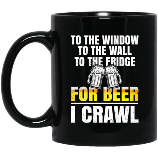 To The Window To The Wall To The Fridge For Beer I Crawl Mug.jpg