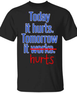 Today Is Hurts Tomorrow It Hurts T Shirt.jpg