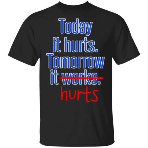 Today Is Hurts Tomorrow It Hurts T Shirt.jpg