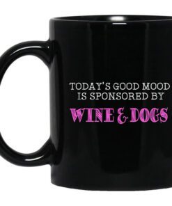 Todays Good Mood Is Sponsored By Wine Dogs Mug.jpg