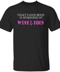 Todays Good Mood Is Sponsored By Wine Dogs Shirt.jpg