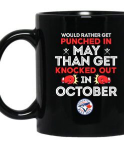 Toronto Blue Jays Would Rather Get Punched In May Than Get Knocked Out In October Mug.jpg