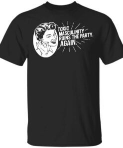 Toxic Masculinity Ruins The Party Again Ssdgm Mfm T Shirt.jpg