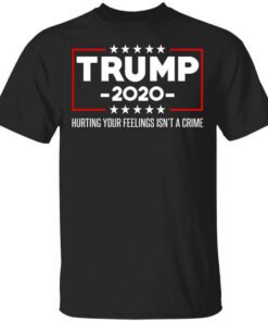 Trump 2020 Hurting Your Feelings Isnt A Crime T Shirt.jpg